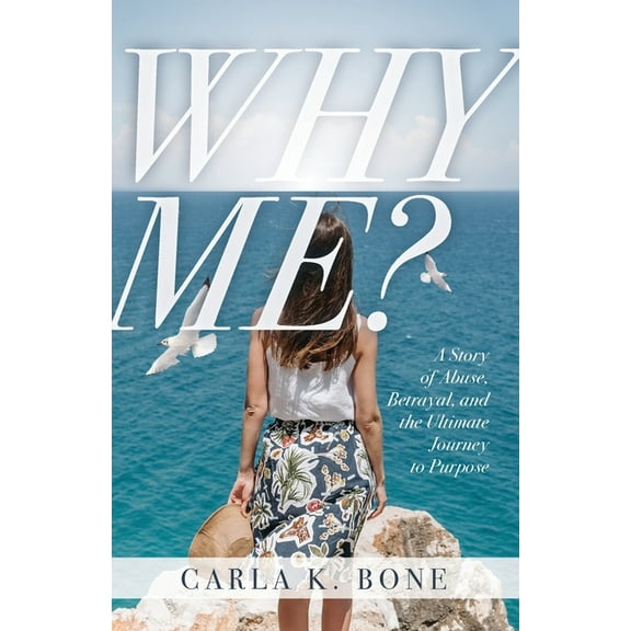 Why Me?: A Story of Abuse, Betrayal, and the Ultimate Journey to Purpose (Paperback)