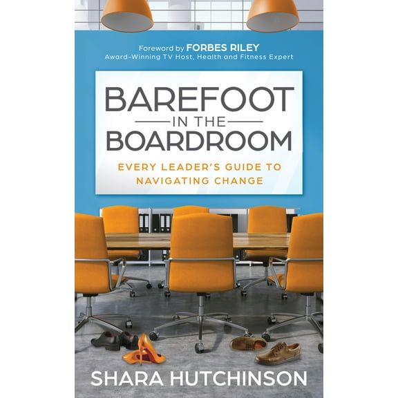 Barefoot in the Boardroom: Every Leader's Guide to Navigating Change, (Paperback)