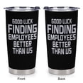 thumbnail image 4 of Funny Gift Boss Novelty Coffee Mug - Good Luck Finding Employees Better Than Us - Boss Leaving Farewell New Job Retirement Birthday Gifts for Men Women, 20oz Insulated Tumbler, Black, 4 of 9