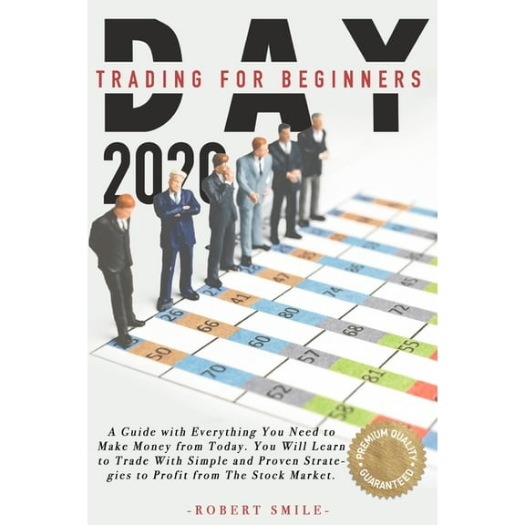 Day Trading for Beginner 2020: A Guide with Everything You Need to Make Money from Today. You Will Learn to Trade With Simple and Proven Strategies to Profit from The Stock Market. (Paperback)