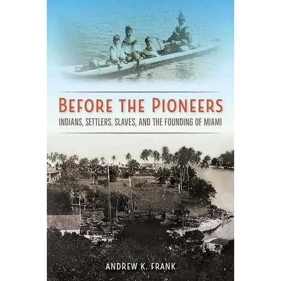 Florida in Focus Before the Pioneers: Indians, Settlers, Slaves, and the Founding of Miami, (Paperback)