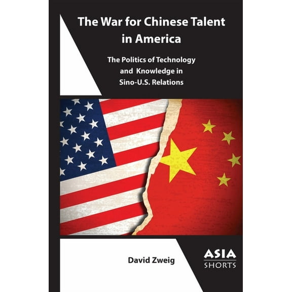 Asia Shorts The War for Chinese Talent in America: The Politics of Technology and Knowledge in Sino-U.S. Relations, (Paperback)
