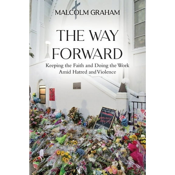 The Way Forward: Keeping the Faith and Doing the Work Amid Hatred and Violence, (Paperback)