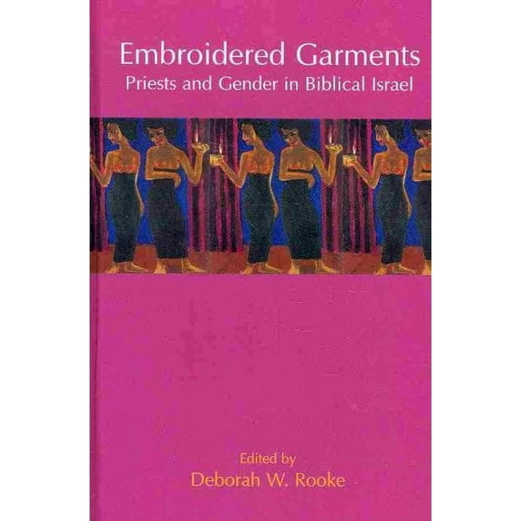 Embroidered Garments : Priests and Gender in Biblical Israel