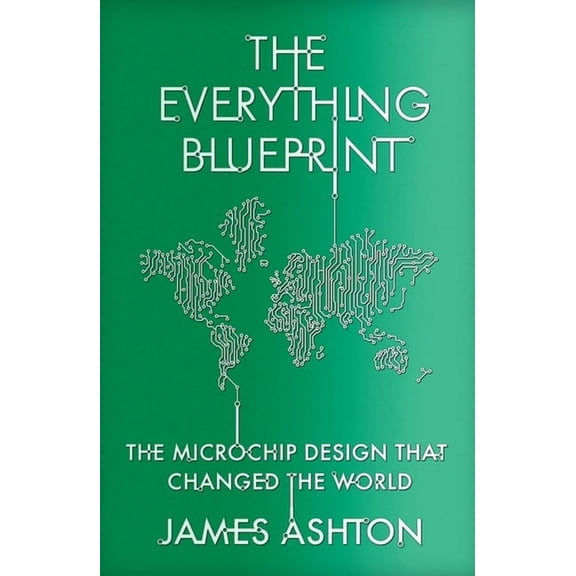 The Everything Blueprint: Processing Power, Politics, and the Microchip Design That Conquered the World, (Hardcover)