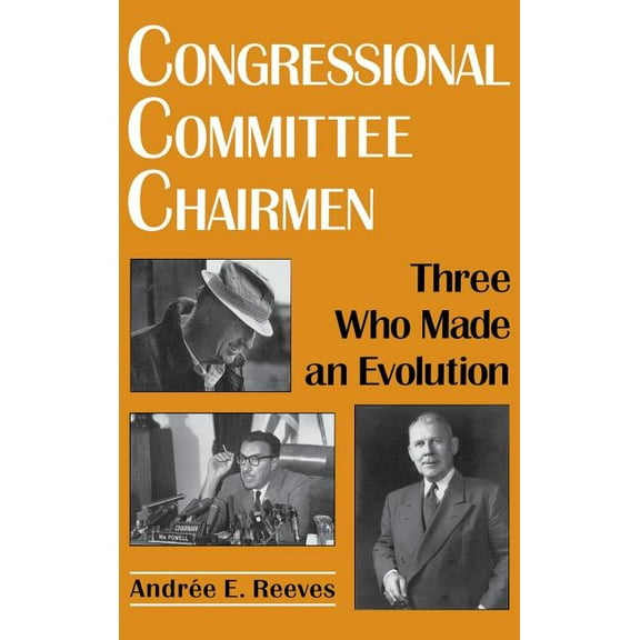 Comparative Legislative Studies Congressional Committee Chairmen: Three Who Made an Evolution, (Hardcover)