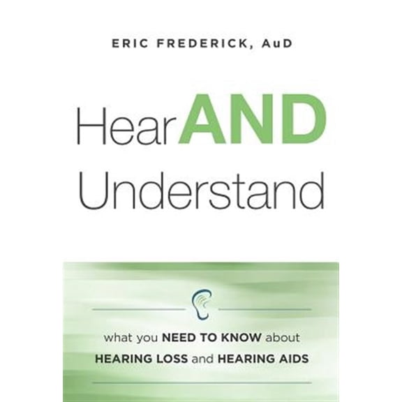 Pre-Owned Hear AND Understand : What You Need To Know About Hearing Loss and Hearing Aids (Paperback)