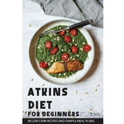 DENICE JONASSEN Atkins Diet For Beginners: 80 Low Carb Recipes And Sample Meal Plans: Lose Weight Quickly
