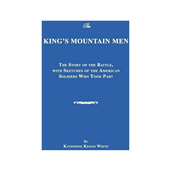 The King's Mountain Men: The Story of the Battle, with Sketches of the American Soldiers Who Took Part, (Paperback)