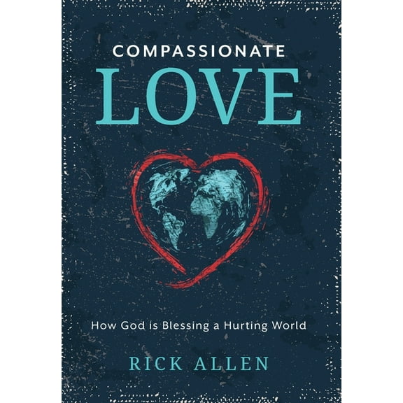 Compassionate Love: How God is Blessing a Hurting World, (Hardcover)