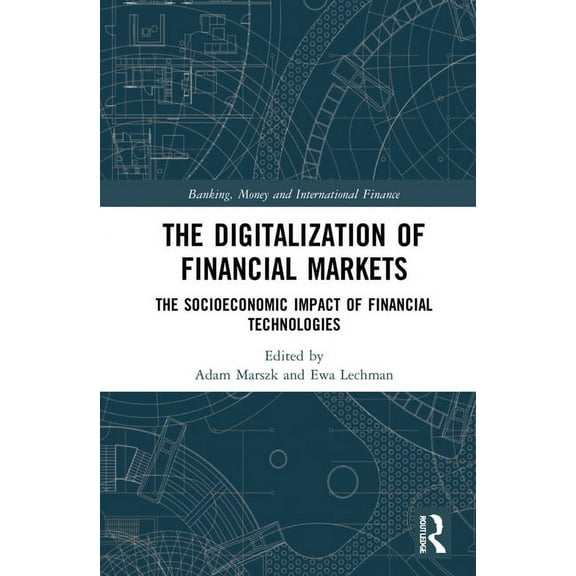 Banking, Money and International Finance The Digitalization of Financial Markets: The Socioeconomic Impact of Financial Technologies, (Hardcover)
