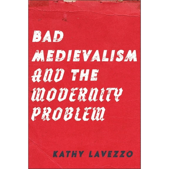 Bad Medievalism and the Modernity Problem, (Paperback)