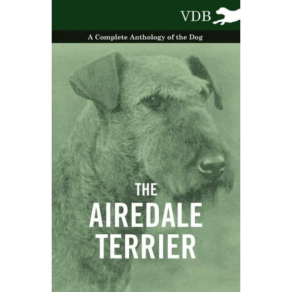 The Airedale Terrier - A Complete Anthology of the Dog -, (Hardcover)