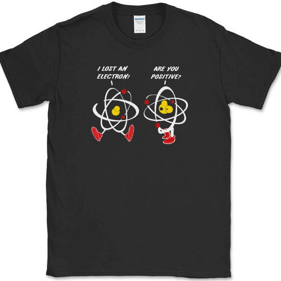 I Lost An Electron Are You Positive T-Shirt Funny Science Humor Novelty Tee - Black, S
