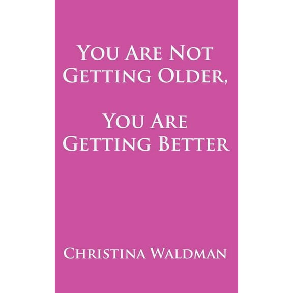 You Are Not Getting Older, You Are Getting Better, (Paperback)