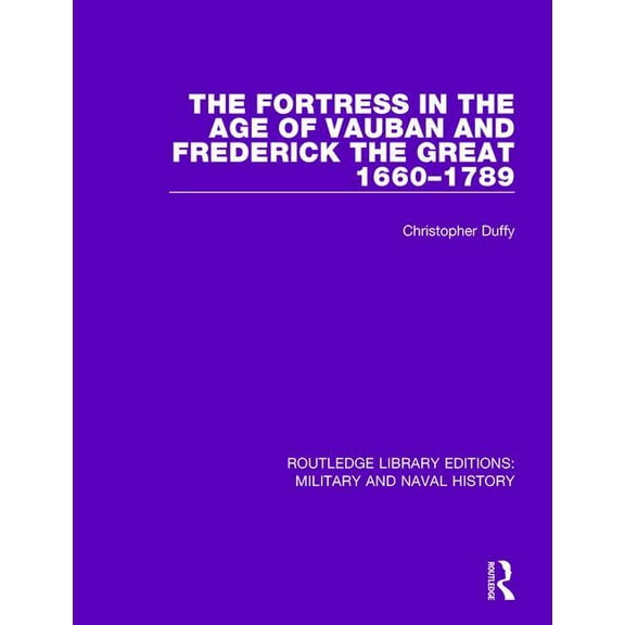 Routledge Library Editions: Military and The Fortress in the Age of Vauban and Frederick the Great 1660-1789, (Paperback)