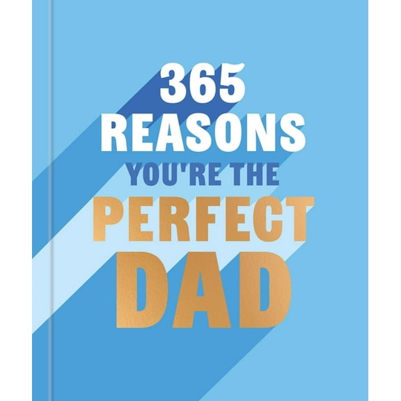 365 Reasons Why You're the Perfect Dad: A Little Book of Perfect Words to Let Your Dad Know How Much You Love Him, (Hardcover)