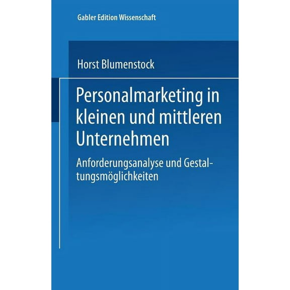 Gabler Edition Wissenschaft Personalmarketing in Kleinen Und Mittleren Unternehmen: Anforderungsanalyse Und GestaltungsmÃ¶glichkeiten, (Paperback)