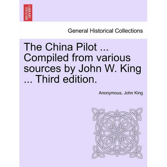 The China Pilot ... Compiled from Various Sources by John W. King ... (Third Edition) (Paperback)