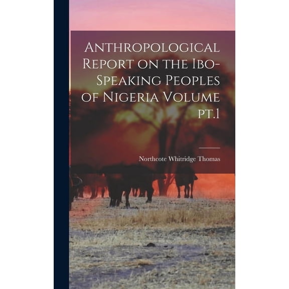Anthropological Report on the Ibo-speaking Peoples of Nigeria Volume pt.1 (Hardcover)