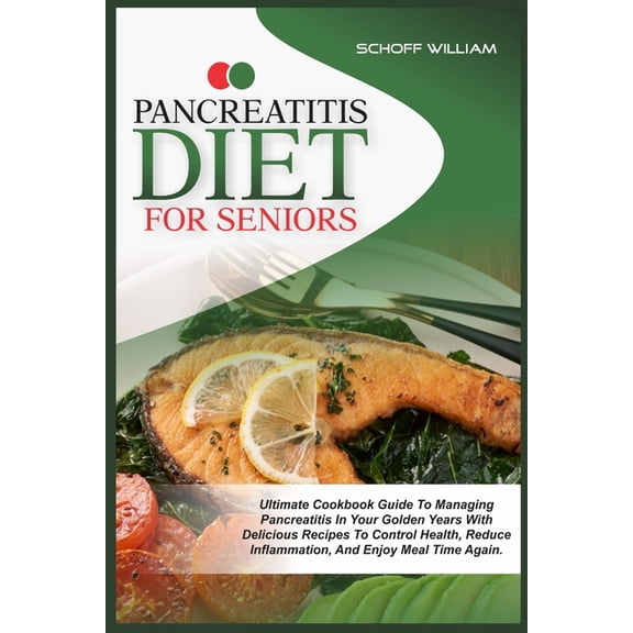 Pancreatitis Diet for Seniors: Ultimate Cookbook Guide to Managing Pancreatitis in Your Golden Years with Delicious Reci, (Paperback)