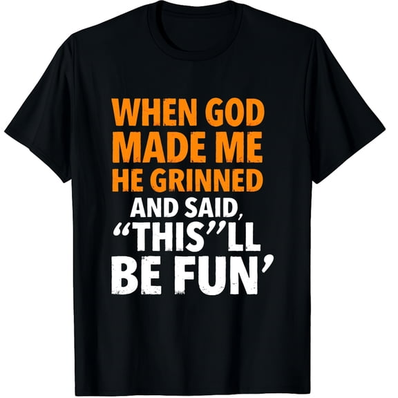 When God Made Me He Grinned and Said Funny Sarcastic Saying Graphic Crew Neck Short Sleeve T-Shirts (Men's, Women's)
