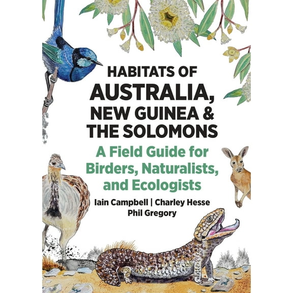 Habitats of the World Habitats of Australia, New Guinea, and the Solomons: A Field Guide for Birders, Naturalists, and Ecologists, (Paperback)