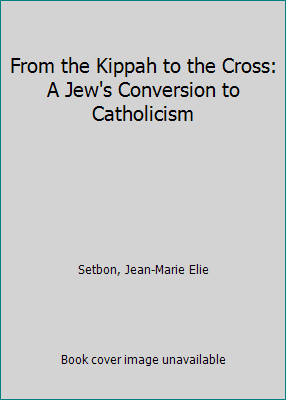 From the Kippah to the Cross: A Jew S Conversion to Catholicism