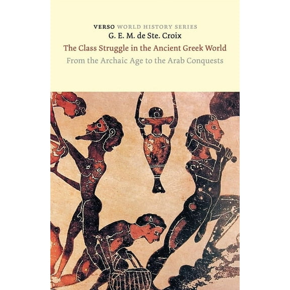 World History The Class Struggle in the Ancient Greek World: From the Archaic Age to the Arab Conquests, (Paperback)