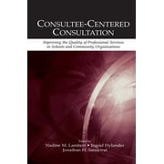 Consultation, Supervision, and Professional Learning in Scho: Consultee-Centered Consultation: Improving the Quality of Professional Services in Schools and Community Organizations (Paperback)