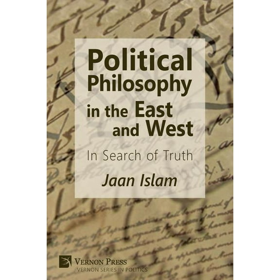 Vernon Politics: Political Philosophy in the East and West: In Search of Truth (Paperback)