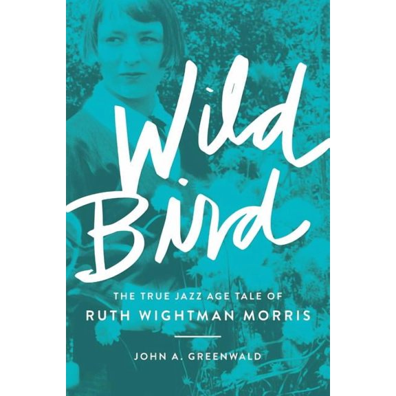 Wild Bird: The True Jazz Age Tale of Ruth Wightman Morris