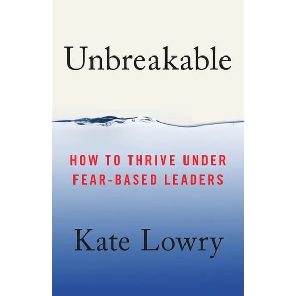 Unbreakable: How to Thrive Under Fear-Based Leaders, (Paperback)