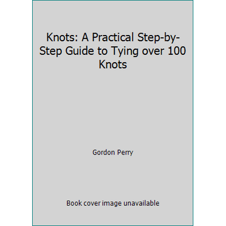 Knots : A Practical Step-by-Step Guide to Tying over 100 Knots, Used [Paperback]