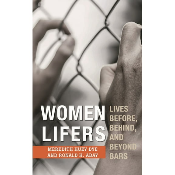 Women Lifers: Lives Before, Behind, and Beyond Bars, (Hardcover)