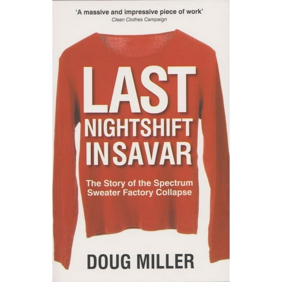 Last Nightshift in Savar: The Story of the Spectrum Sweater Factory Collapse, (Paperback)