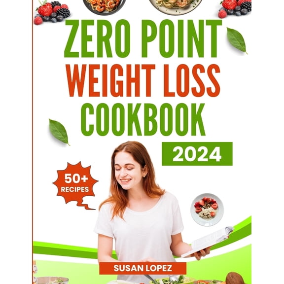Zero (0) Point Weight Loss Cookbook 2024: Embark on a Delicious Journey to Weight Loss Success with Zero Point Meals and Smart Meal Planning Strategies (Paperback)