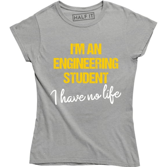 I'm An Engineering Student I Have No Life Funny Student Gift Women's T-Shirt