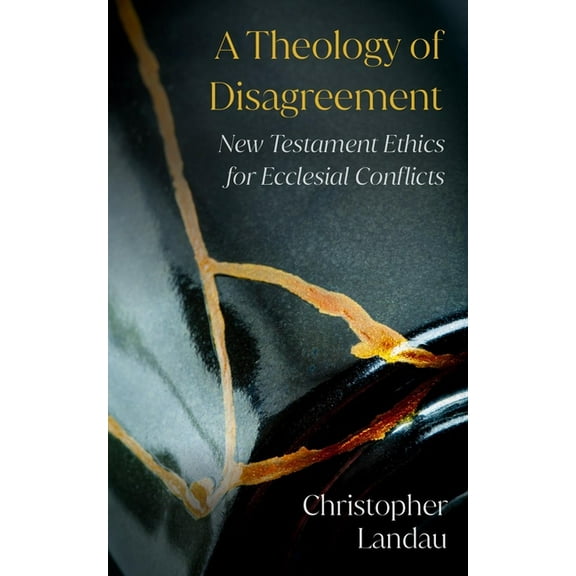 A Theology of Disagreement: New Testament Ethics for Ecclesial Conflicts, (Paperback)