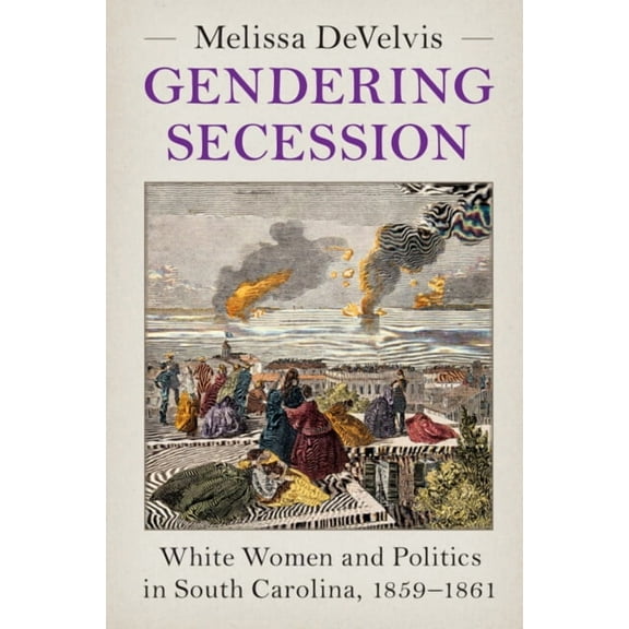 Cambridge Studies on the American South Gendering Secession, (Hardcover)