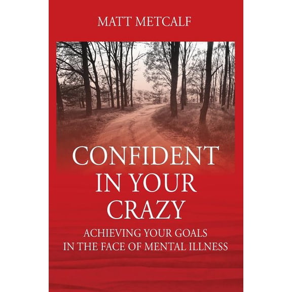 Confident in Your Crazy: Achieving Your Goals In the Face of Mental Illness, (Paperback)