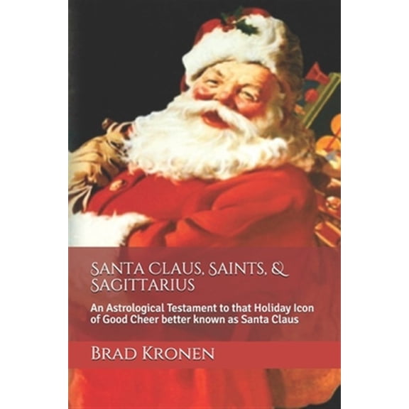 Pre-Owned Santa Claus, Saints, & Sagittarius: An Astrological Testament to That Holiday Icon of Good Cheer Better Known as Santa Claus