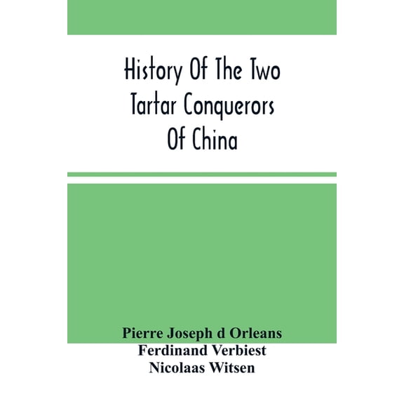 History Of The Two Tartar Conquerors Of China: Including The Two Journeys Into Tartary Of Father Ferdinand Verhiest, In , (Paperback)
