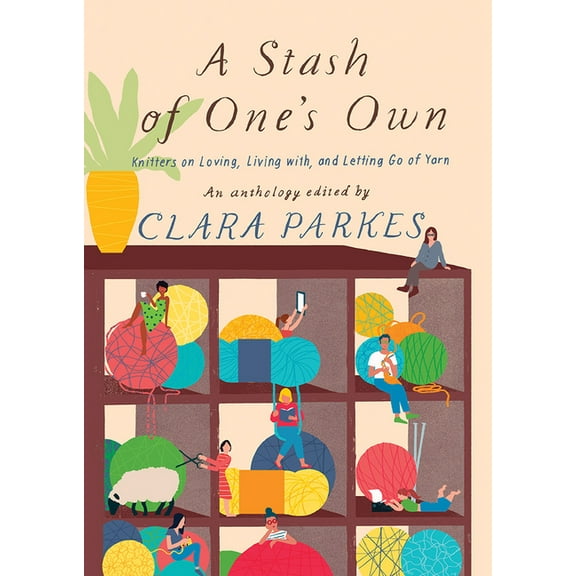 A Stash of One's Own : Knitters on Loving, Living with, and Letting Go of Yarn (Hardcover)