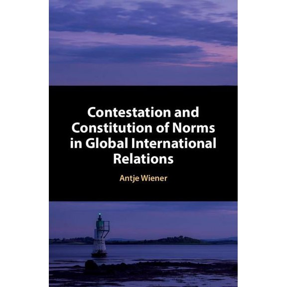 Contestation and Constitution of Norms in Global International Relations, (Hardcover)