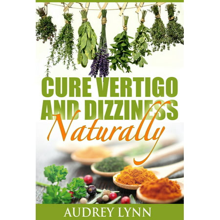 Cure Vertigo And Dizziness Naturally - eBook (Best Way To Cure Vertigo)