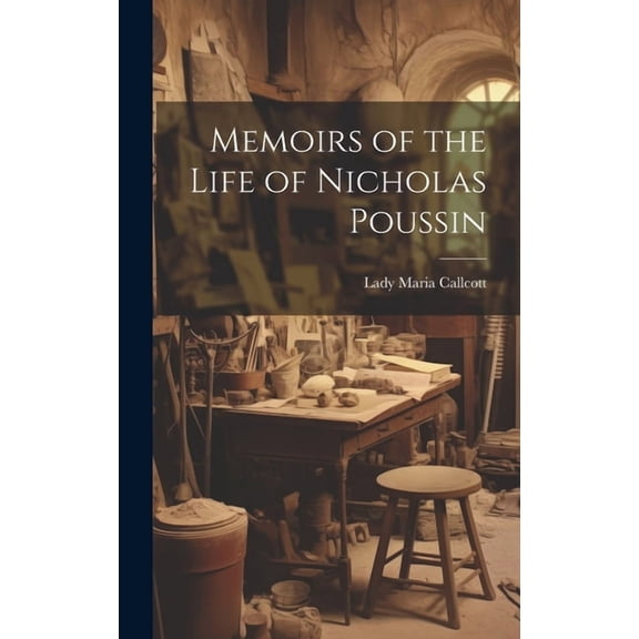 Memoirs of the Life of Nicholas Poussin (Hardcover)