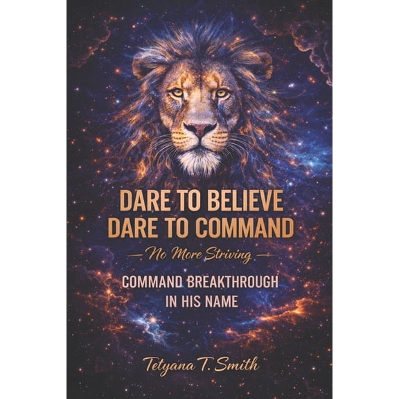 Dare to Believe - Dare to Command: No More Striving - Command Breakthrough in His Name, (Paperback)