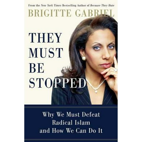 Pre-Owned They Must Be Stopped: Why We Must Defeat Radical Islam and How We Can Do It (Hardcover 9780312383633) by Brigitte Gabriel