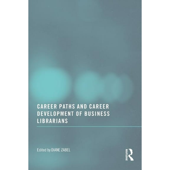 Career Paths and Career Development of Business Librarians, (Paperback)